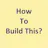 How To Build This