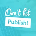 Don't Hit Publish