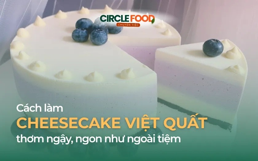 Cách làm cheesecake việt quất thơm ngậy