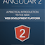 Angular 2 - A Practical Introduction To The New Web Development Platform Angular 2