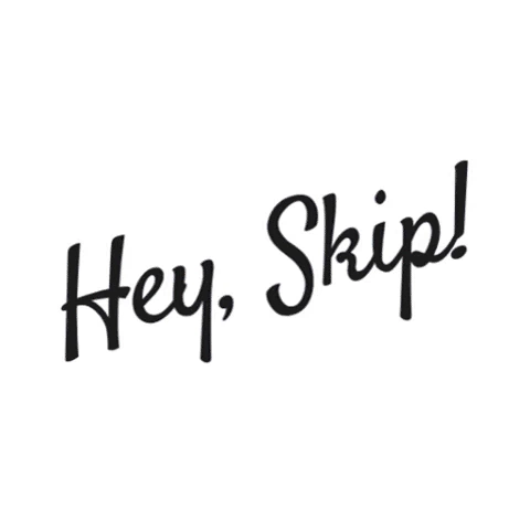 Hey, Skip!