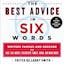 The Best Advice in Six Words