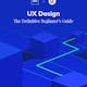 UX Design: The Definitive Beginner's Guide
