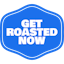 Get Roasted Now