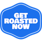 Get Roasted Now