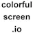 ColorfulScreen.io