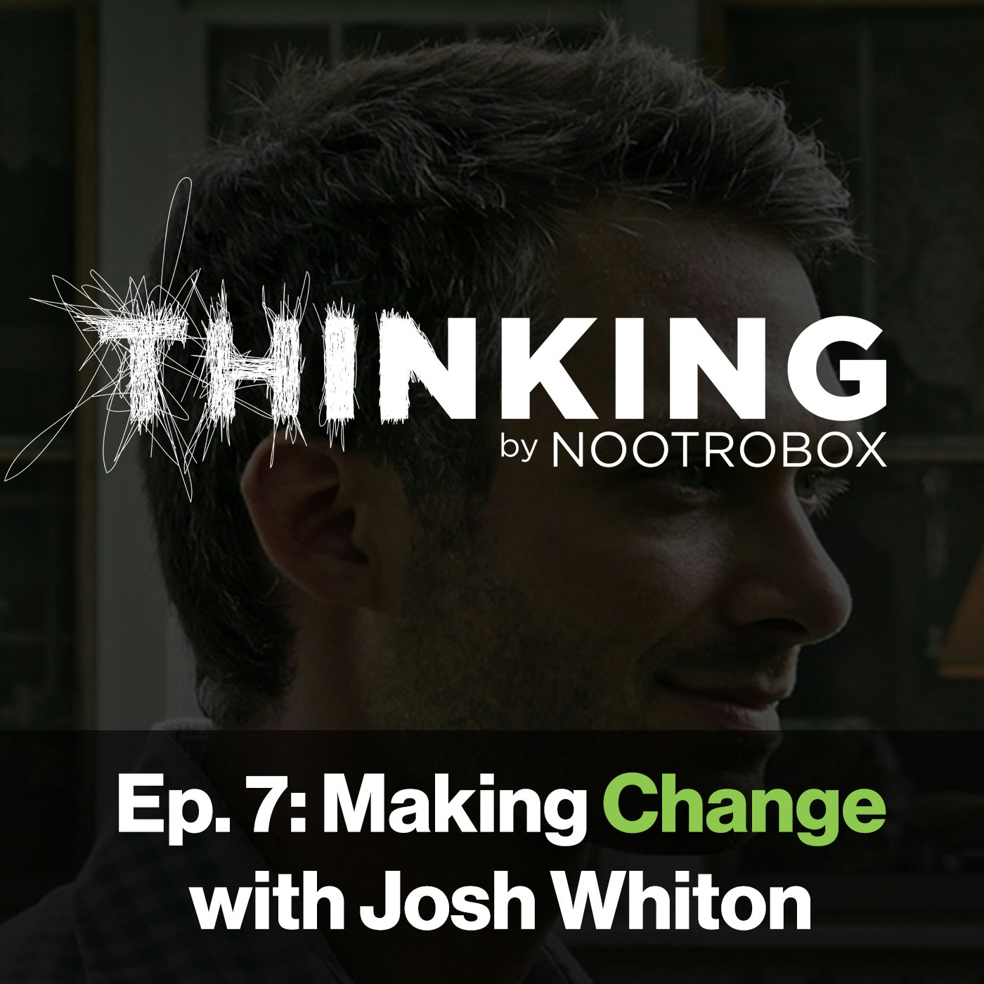 Nootrobox's THINKING Podcast || Episode 7: Making Change with Josh Whiton
