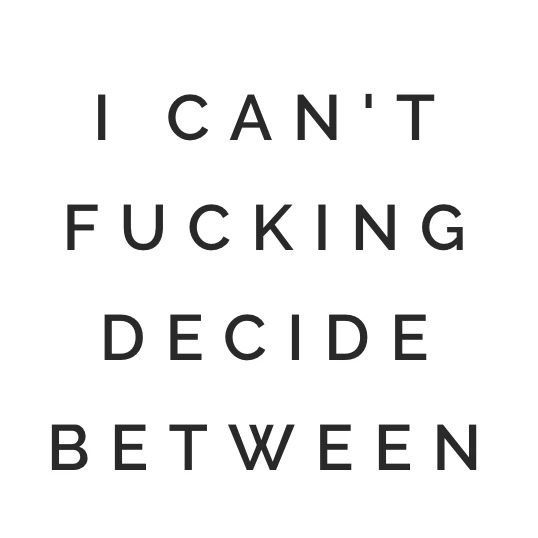 I Can't Fucking Decide