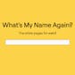What's My Name Again