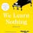 We Learn Nothing: Essays