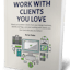 Work With Clients You Love: The Ultimate Guide To Qualifying Prospects