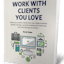 Work With Clients You Love: The Ultimate Guide To Qualifying Prospects