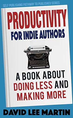 Productivity For Indie Authors: A Book About Doing Less And Making More