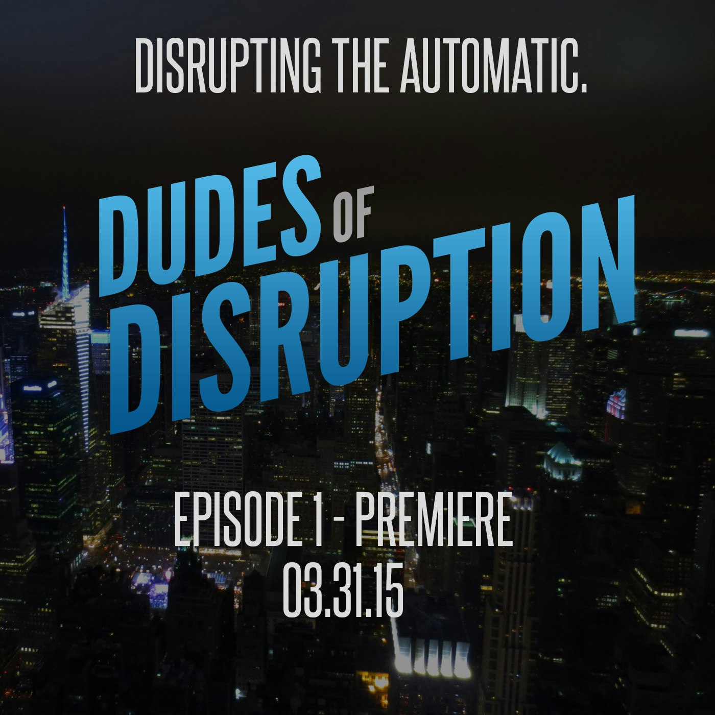Dudes of Disruption Ep 1 - Premiere from 03/31/15