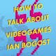 How To Talk About Videogames