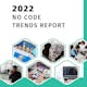 2022 No Code Trends Report