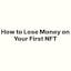 How to Lose Money on Your First NFT