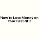 How to Lose Money on Your First NFT
