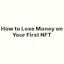 How to Lose Money on Your First NFT