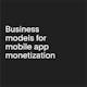 Mobile app monetization models (EBOOK)