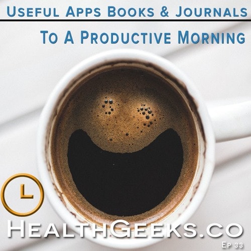 Health Geeks Radio - 33: 15mins To A Productive Morning