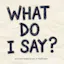 What do I say?