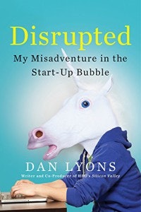 Disrupted: My Misadventure in the Start-up Bubble by Dan Lyons