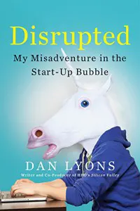 Disrupted: My Misadventure in the Start-up Bubble by Dan Lyons