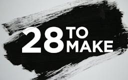 28 to Make media 3