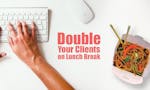 Double Your Clients on Lunch Break image