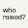 who raised?