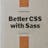 Better CSS with Sass