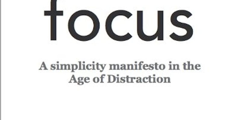 Focus a simplicity manifesto in the age of distraction media 1