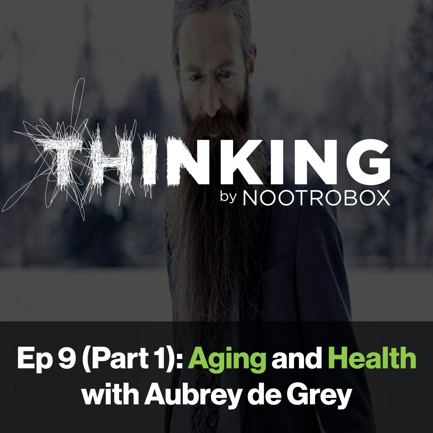 Nootrobox's THINKING Podcast || Episode 9 (Part 1): Aging and Health with Aubrey de Grey