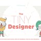 The Tiny Designer
