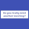 Should It Be a Meeting?