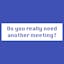 Should It Be a Meeting?