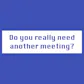 Should It Be a Meeting?