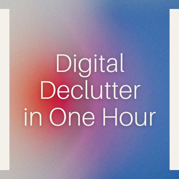 Digital Declutter in One Hour