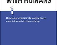 Testing with Humans: How to use experiments to drive faster, more informed decision making. media 1