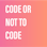 Code or not to code
