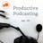 OK Productive 25: Productive Podcasting