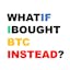 WHAT IF I BOUGHT BTC INSTEAD....?