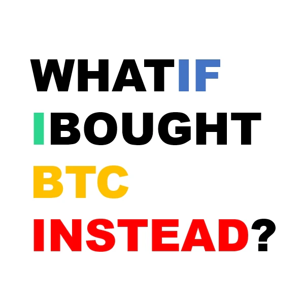 WHAT IF I BOUGHT BTC INSTEAD....?