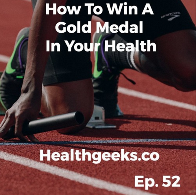 Health Geeks: Ep. 52 - How To Win A Gold Medal In Your Health