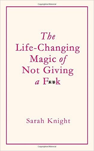 The Life-Changing Magic of Not Giving a F*ck
