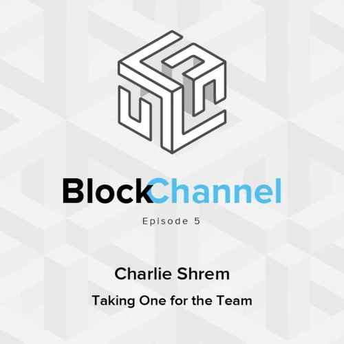 BlockChannel #5: Charlie Shrem - Taking One for the Team
