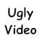 Ugly Video