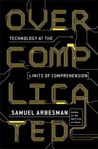 Overcomplicated: Technology at the Limits of Comprehension 