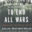 To End All Wars: A Story of Loyalty and Rebellion, 1914-1918